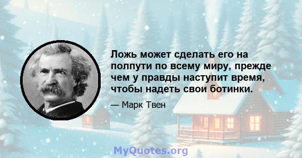 Ложь может сделать его на полпути по всему миру, прежде чем у правды наступит время, чтобы надеть свои ботинки.