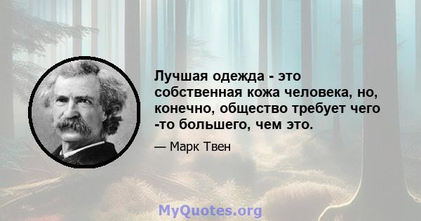 Лучшая одежда - это собственная кожа человека, но, конечно, общество требует чего -то большего, чем это.