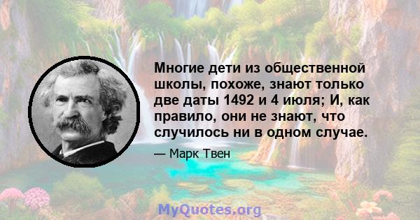 Многие дети из общественной школы, похоже, знают только две даты 1492 и 4 июля; И, как правило, они не знают, что случилось ни в одном случае.