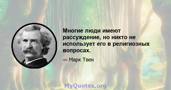 Многие люди имеют рассуждение, но никто не использует его в религиозных вопросах.