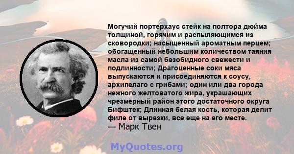 Могучий портерхаус стейк на полтора дюйма толщиной, горячим и распыляющимся из сковородки; насыщенный ароматным перцем; обогащенный небольшим количеством таяния масла из самой безобидного свежести и подлинности;