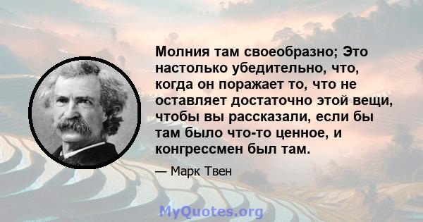 Молния там своеобразно; Это настолько убедительно, что, когда он поражает то, что не оставляет достаточно этой вещи, чтобы вы рассказали, если бы там было что-то ценное, и конгрессмен был там.