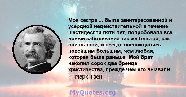 Моя сестра ... была заинтересованной и усердной недействительной в течение шестидесяти пяти лет, попробовала все новые заболевания так же быстро, как они вышли, и всегда наслаждались новейшим большим, чем любая, которая 