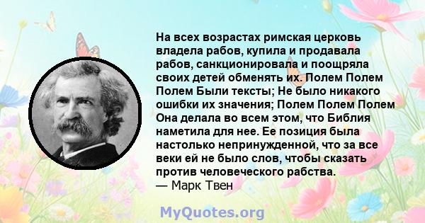 На всех возрастах римская церковь владела рабов, купила и продавала рабов, санкционировала и поощряла своих детей обменять их. Полем Полем Полем Были тексты; Не было никакого ошибки их значения; Полем Полем Полем Она