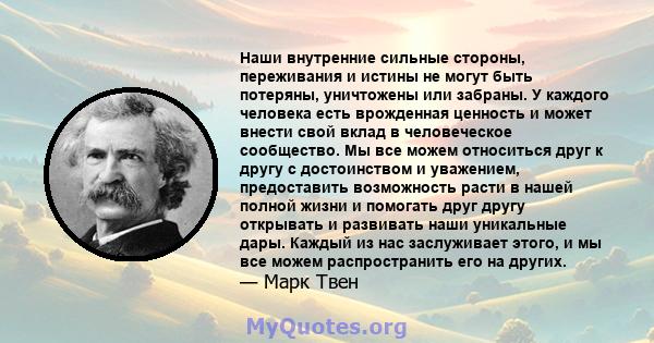 Наши внутренние сильные стороны, переживания и истины не могут быть потеряны, уничтожены или забраны. У каждого человека есть врожденная ценность и может внести свой вклад в человеческое сообщество. Мы все можем