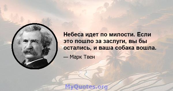 Небеса идет по милости. Если это пошло за заслуги, вы бы остались, и ваша собака вошла.