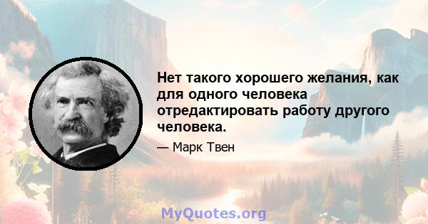 Нет такого хорошего желания, как для одного человека отредактировать работу другого человека.