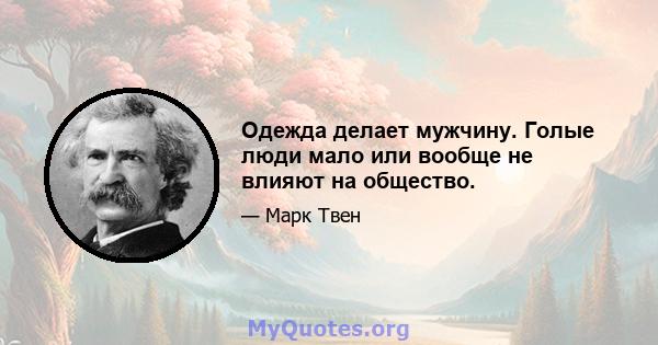 Одежда делает мужчину. Голые люди мало или вообще не влияют на общество.