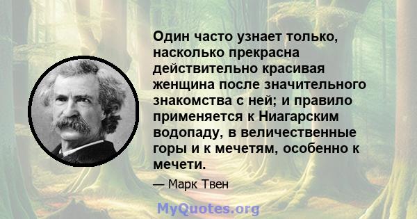 Один часто узнает только, насколько прекрасна действительно красивая женщина после значительного знакомства с ней; и правило применяется к Ниагарским водопаду, в величественные горы и к мечетям, особенно к мечети.