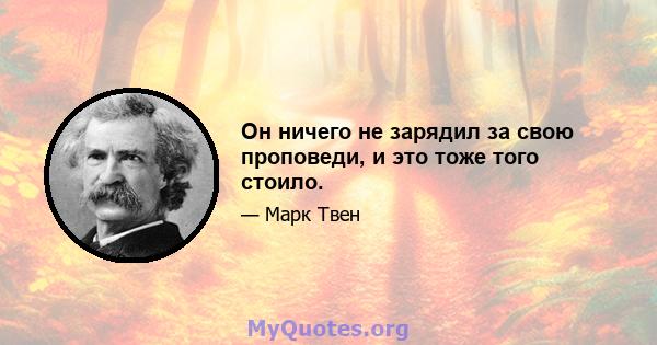 Он ничего не зарядил за свою проповеди, и это тоже того стоило.