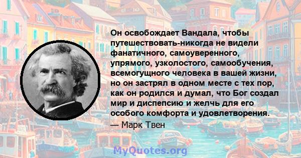 Он освобождает Вандала, чтобы путешествовать-никогда не видели фанатичного, самоуверенного, упрямого, узколостого, самообучения, всемогущного человека в вашей жизни, но он застрял в одном месте с тех пор, как он родился 