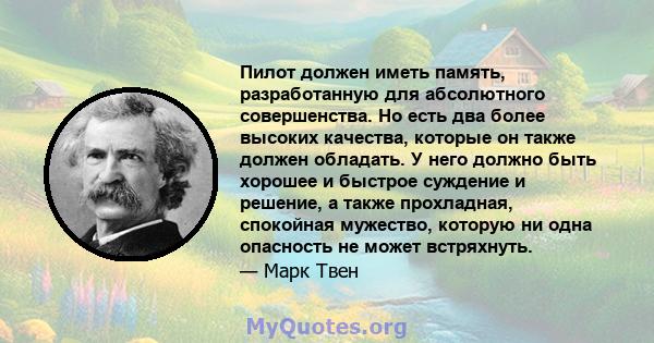 Пилот должен иметь память, разработанную для абсолютного совершенства. Но есть два более высоких качества, которые он также должен обладать. У него должно быть хорошее и быстрое суждение и решение, а также прохладная,