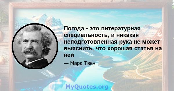 Погода - это литературная специальность, и никакая неподготовленная рука не может выяснить, что хорошая статья на ней