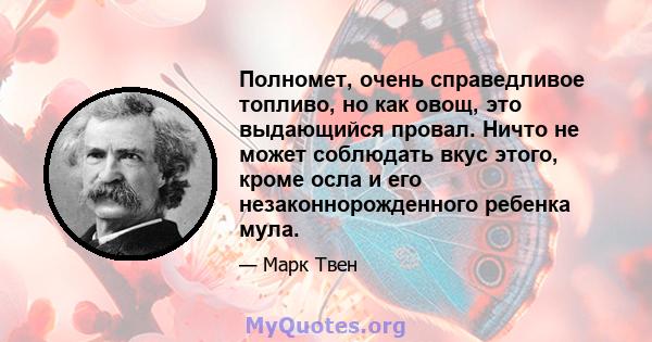 Полномет, очень справедливое топливо, но как овощ, это выдающийся провал. Ничто не может соблюдать вкус этого, кроме осла и его незаконнорожденного ребенка мула.