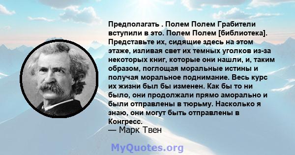 Предполагать . Полем Полем Грабители вступили в это. Полем Полем [библиотека]. Представьте их, сидящие здесь на этом этаже, изливая свет их темных уголков из-за некоторых книг, которые они нашли, и, таким образом,