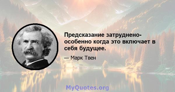 Предсказание затруднено- особенно когда это включает в себя будущее.