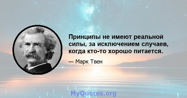 Принципы не имеют реальной силы, за исключением случаев, когда кто-то хорошо питается.