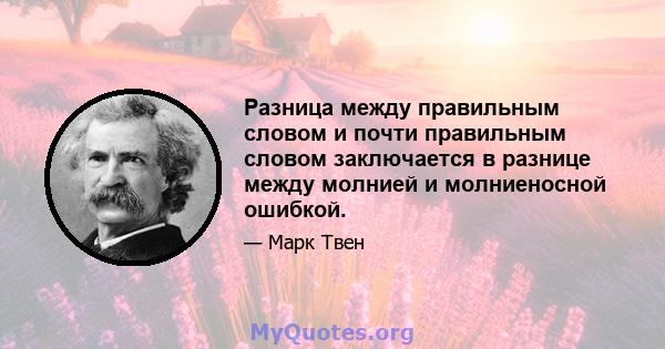 Разница между правильным словом и почти правильным словом заключается в разнице между молнией и молниеносной ошибкой.