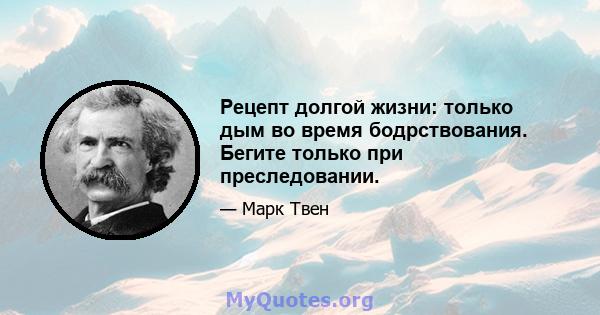 Рецепт долгой жизни: только дым во время бодрствования. Бегите только при преследовании.