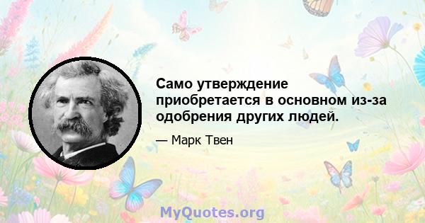 Само утверждение приобретается в основном из-за одобрения других людей.