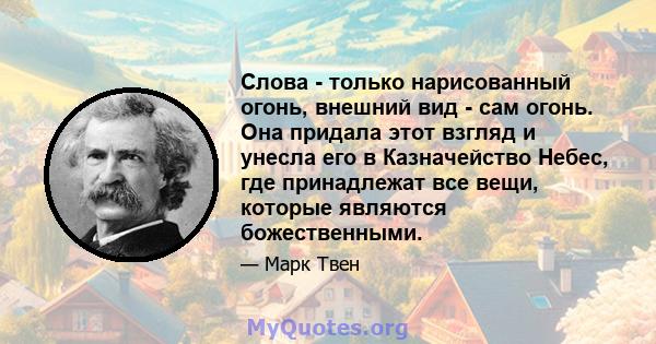 Слова - только нарисованный огонь, внешний вид - сам огонь. Она придала этот взгляд и унесла его в Казначейство Небес, где принадлежат все вещи, которые являются божественными.