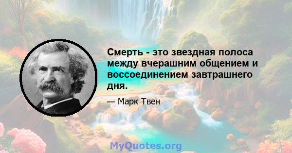 Смерть - это звездная полоса между вчерашним общением и воссоединением завтрашнего дня.