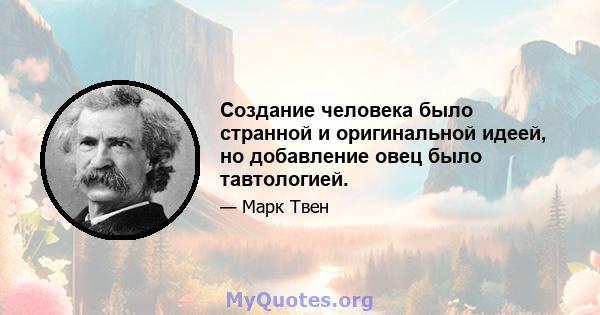 Создание человека было странной и оригинальной идеей, но добавление овец было тавтологией.