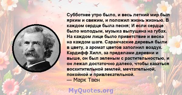 Субботнее утро было, и весь летний мир был ярким и свежим, и положил жизнь жизнью. В каждом сердце была песня; И если сердце было молодым, музыка выпущена на губах. На каждом лице было приветствие и весна на каждом