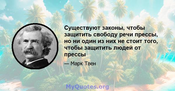 Существуют законы, чтобы защитить свободу речи прессы, но ни один из них не стоит того, чтобы защитить людей от прессы