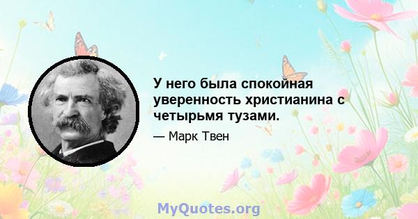 У него была спокойная уверенность христианина с четырьмя тузами.