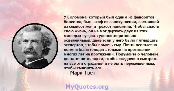 У Соломона, который был одним из фаворитов божества, был шкаф из совокупления, состоящий из семисот жен и трехсот наложниц. Чтобы спасти свою жизнь, он не мог держать двух из этих молодых существ удовлетворительно