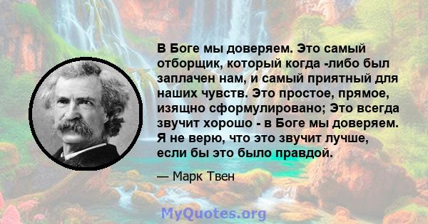 В Боге мы доверяем. Это самый отборщик, который когда -либо был заплачен нам, и самый приятный для наших чувств. Это простое, прямое, изящно сформулировано; Это всегда звучит хорошо - в Боге мы доверяем. Я не верю, что