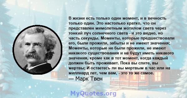 В жизни есть только один момент, и в вечность только один. Это настолько кратко, что он представлен мимолетным мотилом света через тонкий луч солнечного света - и это видно, но часть секунды. Моменты, которые