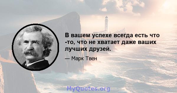 В вашем успехе всегда есть что -то, что не хватает даже ваших лучших друзей.