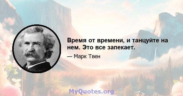 Время от времени, и танцуйте на нем. Это все запекает.