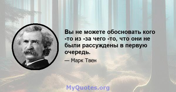 Вы не можете обосновать кого -то из -за чего -то, что они не были рассуждены в первую очередь.