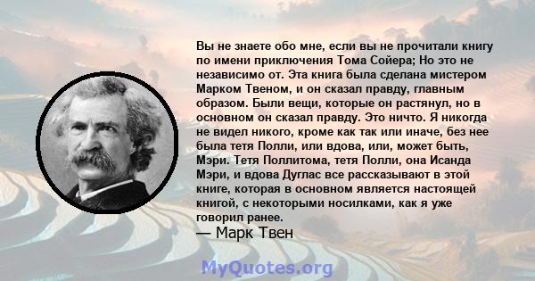 Вы не знаете обо мне, если вы не прочитали книгу по имени приключения Тома Сойера; Но это не независимо от. Эта книга была сделана мистером Марком Твеном, и он сказал правду, главным образом. Были вещи, которые он