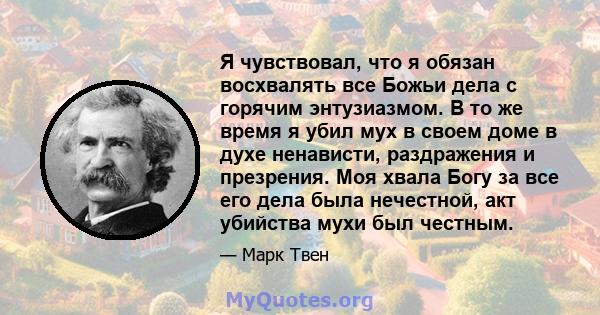 Я чувствовал, что я обязан восхвалять все Божьи дела с горячим энтузиазмом. В то же время я убил мух в своем доме в духе ненависти, раздражения и презрения. Моя хвала Богу за все его дела была нечестной, акт убийства