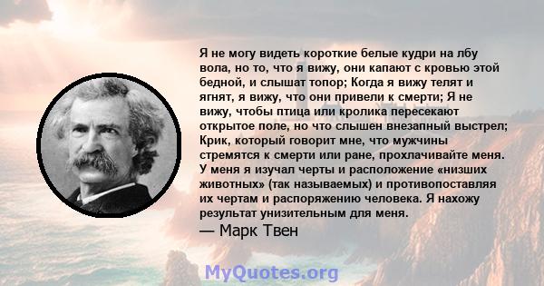 Я не могу видеть короткие белые кудри на лбу вола, но то, что я вижу, они капают с кровью этой бедной, и слышат топор; Когда я вижу телят и ягнят, я вижу, что они привели к смерти; Я не вижу, чтобы птица или кролика