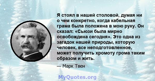 Я стоял в нашей столовой, думая ни о чем конкретно, когда кабельная грама была положена в мою руку. Он сказал: «Сьюзи была мирно освобождена сегодня». Это одна из загадок нашей природы, которую человек, все