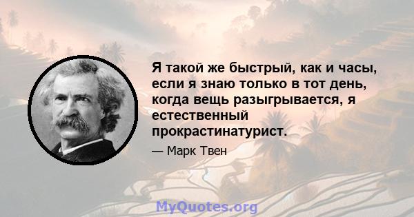 Я такой же быстрый, как и часы, если я знаю только в тот день, когда вещь разыгрывается, я естественный прокрастинатурист.