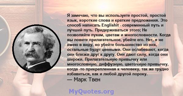 Я замечаю, что вы используете простой, простой язык, короткие слова и краткие предложения. Это способ написать Englishit - современный путь и лучший путь. Придерживаться этого; Не позволяйте пухам, цветам и