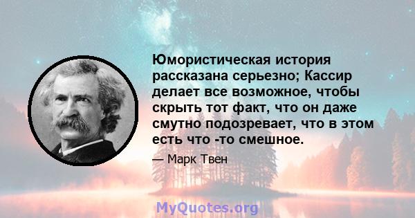 Юмористическая история рассказана серьезно; Кассир делает все возможное, чтобы скрыть тот факт, что он даже смутно подозревает, что в этом есть что -то смешное.