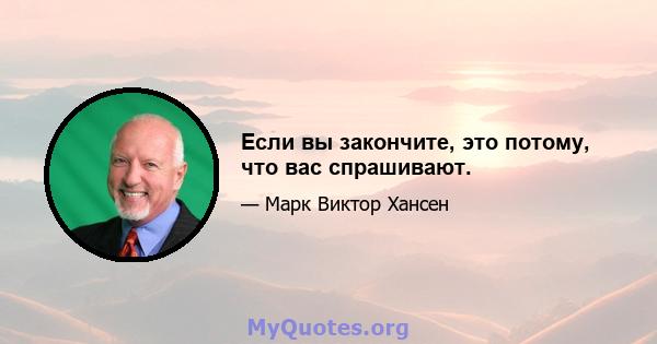 Если вы закончите, это потому, что вас спрашивают.