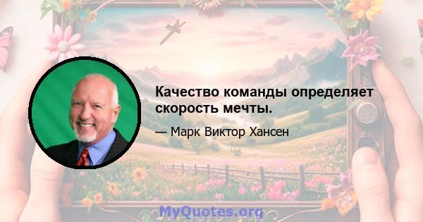 Качество команды определяет скорость мечты.