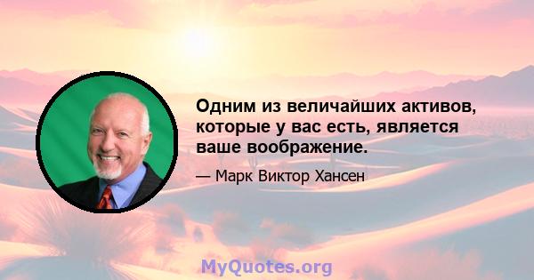 Одним из величайших активов, которые у вас есть, является ваше воображение.