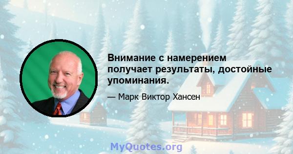 Внимание с намерением получает результаты, достойные упоминания.