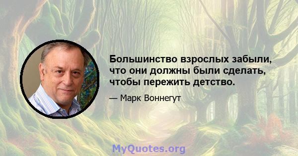 Большинство взрослых забыли, что они должны были сделать, чтобы пережить детство.