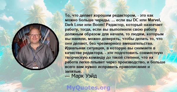 То, что делает хорошим редактором, - это как можно больше череды. ... если вы DC или Marvel, Dark Lose или Boom! Редактор, который назначает работу, тогда, если вы выполнили свою работу должным образом для начала, то