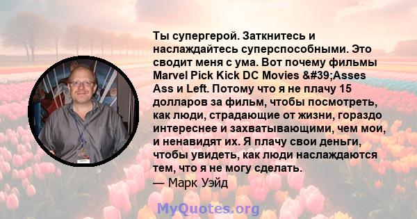 Ты супергерой. Заткнитесь и наслаждайтесь суперспособными. Это сводит меня с ума. Вот почему фильмы Marvel Pick Kick DC Movies 'Asses Ass и Left. Потому что я не плачу 15 долларов за фильм, чтобы посмотреть, как